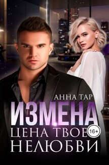 Измена. Цена твоей нелюбви - Анна Тар