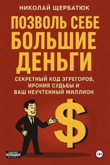 Позволь Себе Большие Деньги: Секретный Код Эгрегоров, Ирония Судьбы и Ваш Неучтенный Миллион - Николай Щербатюк