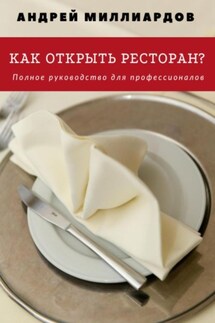 Как открыть ресторан? Полное руководство для профессионалов - Андрей Миллиардов