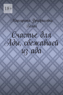 Счастье для Ады, сбежавшей из ада - Маргарита Белая