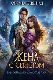 Жена с секретом, или попаданка дракону не пара - Оксана Северная