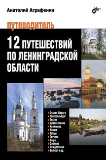 12 путешествий по Ленинградской области. Путеводитель - Анатолий Аграфенин