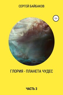 Глория – планета чудес. Часть 3 - Сергей Байбаков