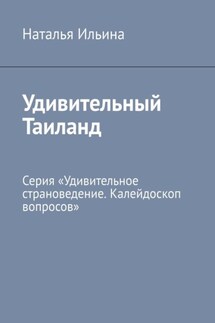 Удивительный Таиланд. Серия «Удивительное страноведение. Калейдоскоп вопросов» - Наталья Ильина