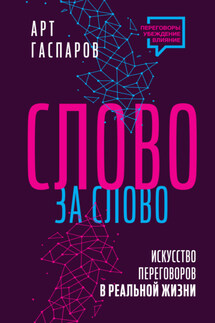 Слово за слово: искусство переговоров в реальной жизни - Арт Гаспаров