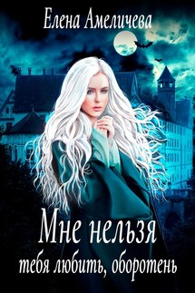 Мне нельзя тебя любить, оборотень - Елена Амеличева