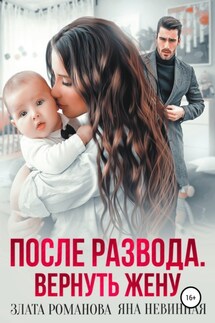 После развода. Вернуть жену - Яна Невинная, Злата Романова