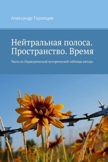 Нейтральная полоса. Пространство. Время. Часть из Периодической исторической таблицы автора - Александр Торопцев