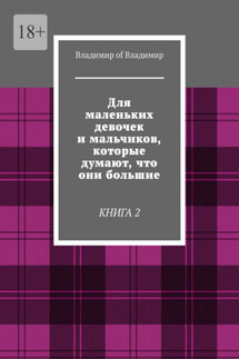 Для маленьких девочек и мальчиков, которые думают, что они большие. Книга 2 - Владимир of Владимир