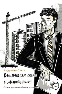 Выигрываем споры с застройщиком! Советы адвоката и образцы документов - Ольга Андреева