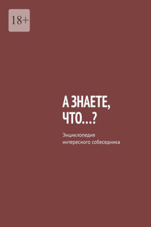 А знаете, что…? Энциклопедия интересного собеседника - Владислав Писанов