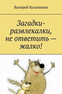Загадки-развлекалки, не ответить – жалко! - Валерий Кузьминов