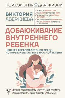 Добаюкивание внутреннего ребенка. Нежная терапия детских травм, которые мешают во взрослой жизни - Виктория Аверкиева