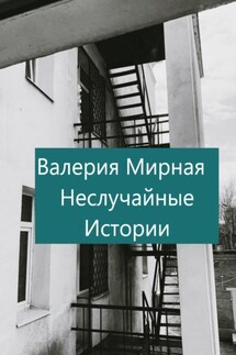 Неслучайные Истории - Валерия Мирная