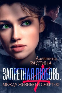 Запретная любовь 4. Между жизнью и смертью - Алевтина Растина