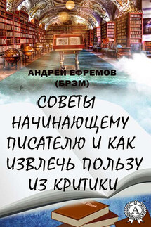 Советы начинающему писателю и как извлечь пользу из критики - Андрей Ефремов