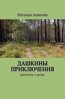 Дашкины приключения. Рассказы о детях - Наталья Аннеева