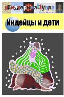 Индейцы и дети. Стихи - Екатерина Зуева