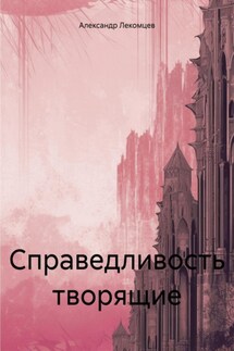 Справедливость творящие - Александр Лекомцев