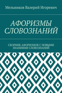 АФОРИЗМЫ СЛОВОЗНАНИЙ. СБОРНИК АФОРИЗМОВ С НОВЫМИ ЗНАНИЯМИ СЛОВОЗНАНИЙ - Валерий Мельников