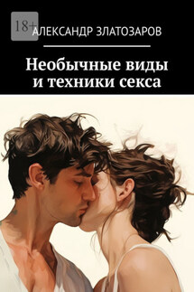 Необычные виды и техники секса - Александр Златозаров