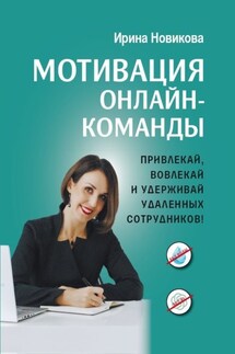 Мотивация онлайн-команды. Привлекай, вовлекай и удерживай удаленных сотрудников - Ирина Новикова
