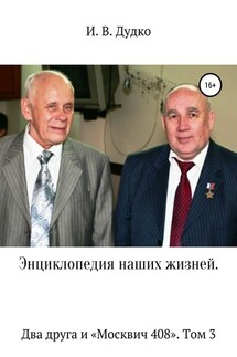 Энциклопедия наших жизней. Два друга и «Москвич 408». Том 3 - Ираида Дудко