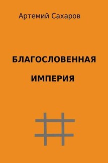 Благословенная империя - Артемий Сахаров