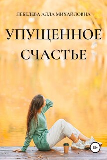 Упущенное счастье - Алла Лебедева