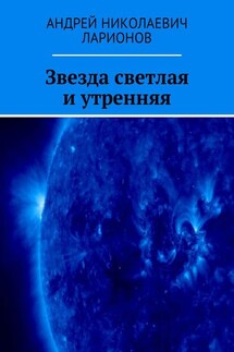 Звезда светлая и утренняя - Андрей Ларионов