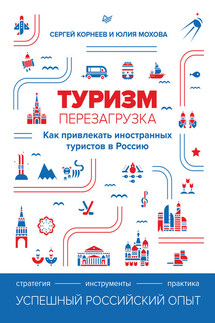 Туризм: перезагрузка. Как привлекать иностранных туристов в Россию - Сергей Корнеев, Юлия Александровна Мохова