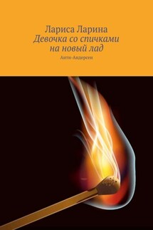 Девочка со спичками на новый лад. Анти-Андерсен - Лариса Ларина