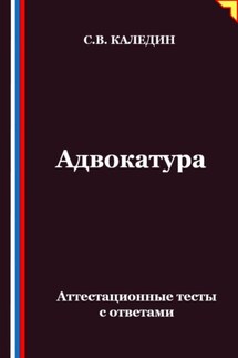 Адвокатура. Аттестационные тесты с ответами - Сергей Каледин