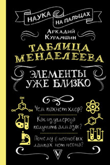 Таблица Менделеева. Элементы уже близко - Аркадий Курамшин