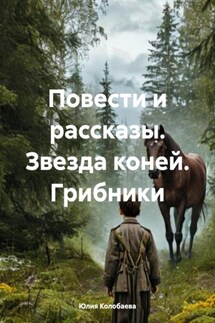 Повести и рассказы. Звезда коней. Грибники - Юлия Колобаева