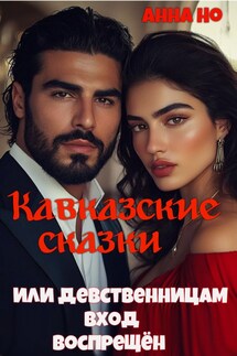 Кавказские сказки. Или вход девственницам воспрещён - Анна Но