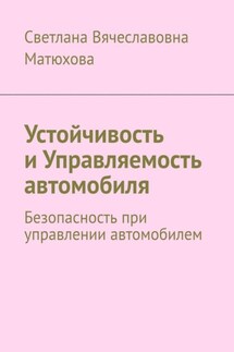 Устойчивость и Управляемость автомобиля. Безопасность при управлении автомобилем - Светлана Матюхова