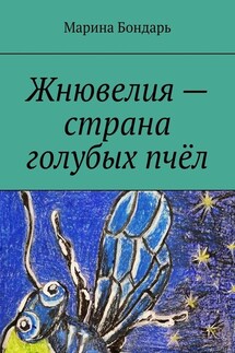 Жнювелия – страна голубых пчёл. Детская фантастика - Марина Бондарь