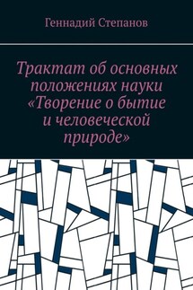 Трактат об основных положениях науки «Творение о бытие и человеческой природе» - Геннадий Степанов