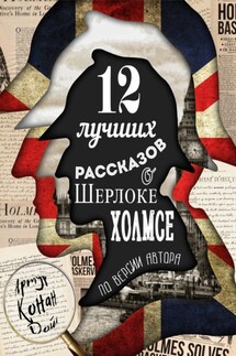 12 лучших рассказов о Шерлоке Холмсе (по версии автора) - Артур Дойл
