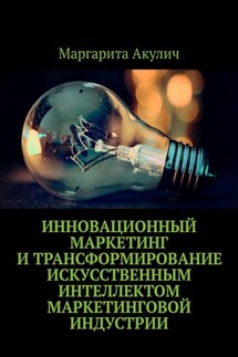 Инновационный маркетинг и трансформирование искусственным интеллектом маркетинговой индустрии - Маргарита Акулич