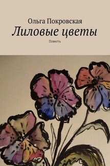 Лиловые цветы. Повесть - Ольга Покровская