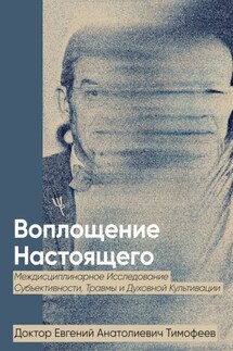 Воплощение Реального. Междисциплинарное исследование субъективности, травмы и духовной культивации - Евгений Тимофеев