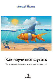 Как научиться шутить. Инженерный подход к юморотворчеству - Алексей Иванов