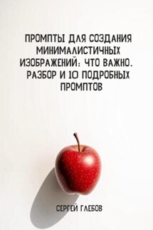 Промпты для создания минималистичных изображений: что важно. Разбор и 10 подробных промптов. - Сергей Глебов
