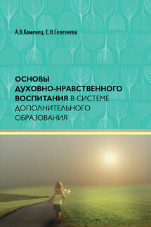 Основы духовно-нравственного воспитания в системе дополнительного образования - Александр Владленович Каменец, Елена Николаевна Селезнева