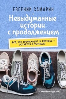Невыдуманные истории с продолжением. Все, что происходит в фитнесе ― остается в фитнесе! - Евгений Самарин
