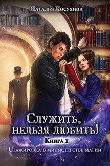 Служить нельзя любить! Стажировка в министерстве магии - Наталья Косухина