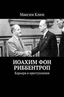 Иоахим фон Риббентроп. Карьера и преступления - Максим Клим