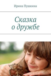 Сказка о дружбе - Ирина Пушкина
